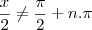 \frac{x}{2}\neq\frac{\pi}{2}+n.\pi \frac{x}{2}\neq\frac{\pi}{2}+n.\pi
