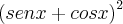 {\left(sen x + cos x \right)}^{2} {\left(sen x + cos x \right)}^{2}