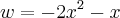 w=-2x^2-x w=-2x^2-x