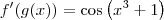 f^\prime(g(x)) = \cos \left(x^3 + 1\right)