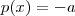 p(x) = -a p(x) = -a