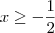 x \geq -\frac{1}{2}