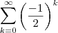 \sum_{k=0}^{\infty}  \left( \frac{-1}{2} \right)^{k}