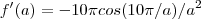 f'(a) = -10\pi cos(10\pi/a)/a^2 f'(a) = -10\pi cos(10\pi/a)/a^2