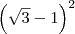 \left(\sqrt{3} - 1\right)^2 \left(\sqrt{3} - 1\right)^2