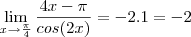 \lim_{x\rightarrow\frac{\pi}{4}} \frac{4x -\pi}{cos(2x)}=-2.1=-2