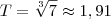 T = \sqrt[3]{7} \approx 1,91