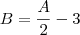 B = \frac{A}{2} - 3 B = \frac{A}{2} - 3
