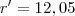 r' = 12,05 r' = 12,05