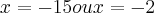 x=-15
ou 
x= -2