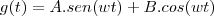 g(t)=A.sen(wt)+B.cos(wt) g(t)=A.sen(wt)+B.cos(wt)