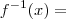 f^{- 1}(x) =
