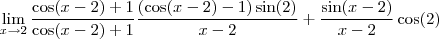 \lim_{x\to2}\frac{\cos(x-2)+1}{\cos(x-2)+1}\frac{(\cos(x-2)-1)\sin(2)}{x-2}+\frac{\sin(x-2)}{x-2}\cos(2)