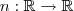 n:\mathbb{R}\to\mathbb{R}