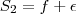 S_2 & = f + \epsilon S_2 & = f + \epsilon