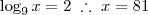 \log_9 x = 2 \;\therefore\; x = 81 \log_9 x = 2 \;\therefore\; x = 81