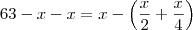 63-x - x = x - \left( \frac{x}{2}+\frac{x}{4} \right)