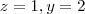 z=1,y=2 z=1,y=2