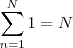 \sum_{n=1}^{N}1 = N \sum_{n=1}^{N}1 = N