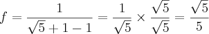 f = \frac{1}{\sqrt5 +1-1} = \frac {1}{\sqrt5} \times \frac {\sqrt5}{\sqrt5} = \frac {\sqrt5}{5}