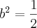 b^2 = \frac{1}{2}