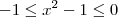 -1 \leq x^2 -1 \leq 0 -1 \leq x^2 -1 \leq 0