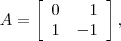 A=\left[\begin{array}{rr}
0&1\\
1&-1
\end{array}\right],\quad