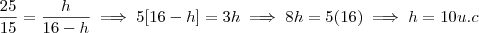 \frac{25}{15}=\frac{h}{16-h} \implies 5[16-h] = 3h \implies 8h = 5(16) \implies h =10 u.c