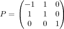 P =
\begin{pmatrix}
-1& 1 & 0 \\
1 & 1 & 0 \\
0 & 0 & 1
\end{pmatrix} P =
\begin{pmatrix}
-1& 1 & 0 \\
1 & 1 & 0 \\
0 & 0 & 1
\end{pmatrix}