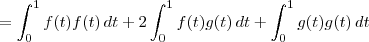 = \int_0^1 f(t)f(t)\,dt + 2\int_0^1 f(t)g(t)\,dt + \int_0^1 g(t)g(t)\, dt = \int_0^1 f(t)f(t)\,dt + 2\int_0^1 f(t)g(t)\,dt + \int_0^1 g(t)g(t)\, dt