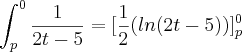 \int_{p}^{0}\frac{1}{2t-5}=[\frac{1}{2}(ln(2t-5))]_{p}^{0}