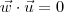 \vec{w}\cdot \vec{u} = 0