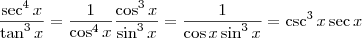 \frac{\sec^4 x}{\tan^3 x} = \frac{1}{\cos^4 x} \frac{\cos^3 x}{\sin^3 x} = \frac{1}{\cos x \sin^3 x} = \csc^3 x \sec x