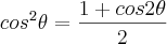 cos^2\theta = \frac{1+cos2\theta}{2} cos^2\theta = \frac{1+cos2\theta}{2}