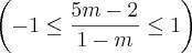\left(-1 \leq \frac{5m - 2}{1 - m} \leq 1 \right) \left(-1 \leq \frac{5m - 2}{1 - m} \leq 1 \right)