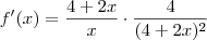 f^\prime (x) = \frac{4+2x}{x}\cdot \frac{4}{(4+2x)^2} f^\prime (x) = \frac{4+2x}{x}\cdot \frac{4}{(4+2x)^2}