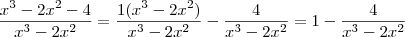 \frac{x^3 -2x^2 -4}{x^3 -2x^2} = \frac{1 (x^3 -2x^2)}{x^3 -2x^2} - \frac{4}{x^3 -2x^2} = 1 - \frac{4}{x^3 -2x^2}