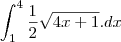 \int_{1}^{4}\frac{1}{2}\sqrt{4x+1}.dx \int_{1}^{4}\frac{1}{2}\sqrt{4x+1}.dx