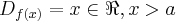 {D}_{f(x)} = x \in \Re , x > a {D}_{f(x)} = x \in \Re , x > a