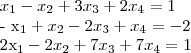 {x}_{1} - {x}_{2} + 3{x}_{3} + 2{x}_{4} = 1
- {x}_{1} + {x}_{2} - 2{x}_{3} + {x}_{4} = -2
2{x}_{1} - 2{x}_{2} + 7{x}_{3} + 7{x}_{4} = 1 {x}_{1} - {x}_{2} + 3{x}_{3} + 2{x}_{4} = 1
- {x}_{1} + {x}_{2} - 2{x}_{3} + {x}_{4} = -2
2{x}_{1} - 2{x}_{2} + 7{x}_{3} + 7{x}_{4} = 1
