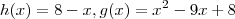 h(x) = 8-x, g(x) = x^2 -9x +8 h(x) = 8-x, g(x) = x^2 -9x +8