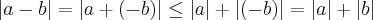 |a-b|= |a+(-b)| \leq |a|+|(-b)|=|a|+|b| |a-b|= |a+(-b)| \leq |a|+|(-b)|=|a|+|b|