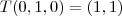 T(0, 1, 0) = (1, 1) T(0, 1, 0) = (1, 1)