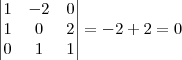 \begin{vmatrix}
1 & -2 & 0 \\
1 & 0 & 2 \\
0 & 1 & 1 \\
\end{vmatrix}
= -2 + 2 = 0 \begin{vmatrix}
1 & -2 & 0 \\
1 & 0 & 2 \\
0 & 1 & 1 \\
\end{vmatrix}
= -2 + 2 = 0