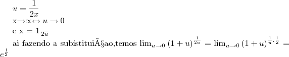 u = \frac{1}{2x} 

x\rightarrow\propto \leftrightarrow u \rightarrow 0
 
e x = \frac{1}{2u}

ai fazendo a subistituiçao,temos
\lim_{u\rightarrow 0}{(1 +u) }^{\frac{1}{2u}} = \lim_{u\rightarrow0}{(1 + u)}^{\frac{1}{u}.\frac{1}{2}} = {e}^{\frac{1}{2}}