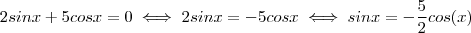 2 sin x + 5cos x = 0  \iff  2 sin x =  - 5 cosx  \iff   sinx = -\frac{5}{2} cos(x)