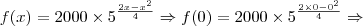 f(x) = 2000 \times {5}^{\frac{2x-x^2}{4}} \Rightarrow f(0) = 2000 \times {5}^{\frac{2 \times 0-0^2}{4}} \Rightarrow
