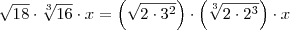 \sqrt{18} \cdot \sqrt[3]{16}\cdot  x = \left(\sqrt{2\cdot 3^2}\right) \cdot \left(\sqrt[3]{2\cdot 2^3}\right) \cdot x