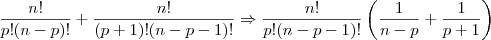 \frac{n!}{p!(n-p)!}+\frac{n!}{(p+1)!(n-p-1)!}\Rightarrow \frac{n!}{p!(n-p-1)!}\left(\frac{1}{n-p}+\frac{1}{p+1} \right)