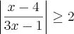 \left|\frac{x - 4}{3x - 1} \right| \geq 2 \left|\frac{x - 4}{3x - 1} \right| \geq 2